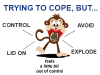 trying to cope by avoid control lid on explode